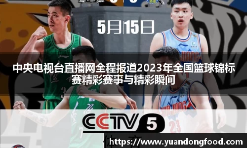 中央电视台直播网全程报道2023年全国篮球锦标赛精彩赛事与精彩瞬间