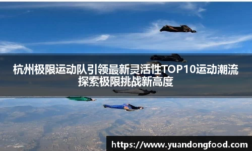 杭州极限运动队引领最新灵活性TOP10运动潮流探索极限挑战新高度