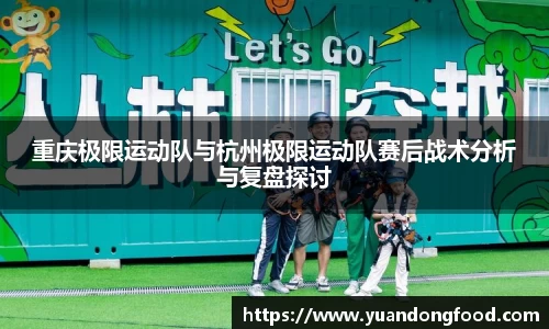 重庆极限运动队与杭州极限运动队赛后战术分析与复盘探讨