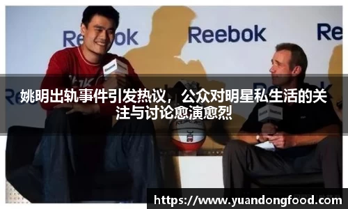 姚明出轨事件引发热议，公众对明星私生活的关注与讨论愈演愈烈