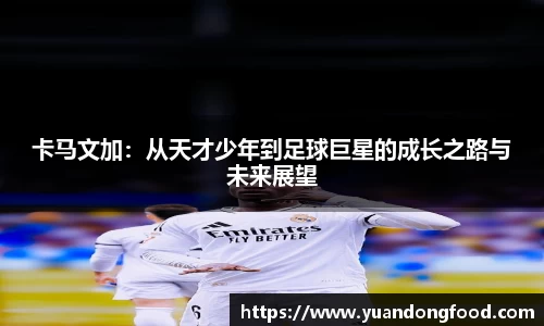 卡马文加：从天才少年到足球巨星的成长之路与未来展望