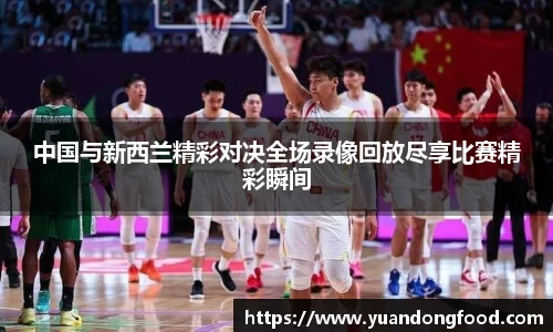 中国与新西兰精彩对决全场录像回放尽享比赛精彩瞬间