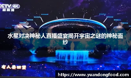 水星对决神秘人直播盛宴揭开宇宙之谜的神秘面纱